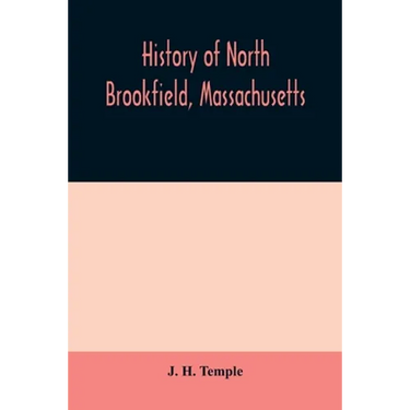 History of North Brookfield, Massachusetts. Preceded by an account of old Quabaug, Indian and English occupation, 1647-1676; Brookfield records, 1686-