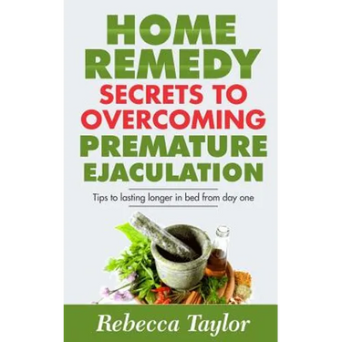 Home Remedy Secrets To Overcoming Premature Ejaculation: Tips To Lasting Longer In Bed From Day One
