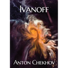 Ivanoff: A four-act drama by the Russian playwright Anton Pavlovich Chekhov