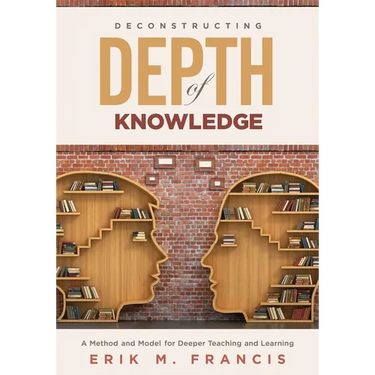 Deconstructing Depth of Knowledge: A Method and Model for Deeper Teaching and Learning