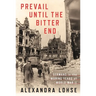 Prevail Until the Bitter End: Germans in the Waning Years of World War II