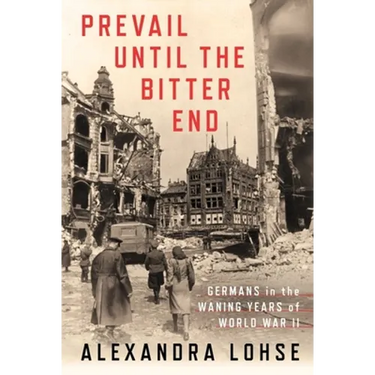 Prevail Until the Bitter End: Germans in the Waning Years of World War II
