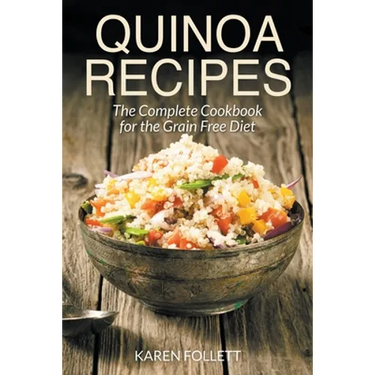 Quinoa Recipes: The Complete Cookbook for the Grain Free Diet