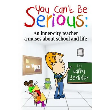 You Can't Be Serious: An inner-city teacher a-muses about school and life