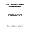 Our Thoughts Create Our Experience: Our thoughts are matter and our thoughts matter in our life