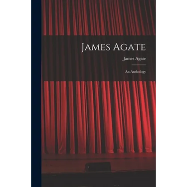 James Agate: an Anthology