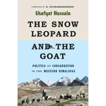 The Snow Leopard and the Goat: Politics of Conservation in the Western Himalayas