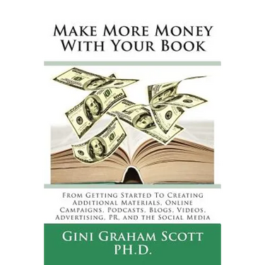 Make More Money with Your Book: From Getting Started to Creating Additional Materials, Online Campaigns, Podcasts, Blogs, Videos, Advertising, PR, and