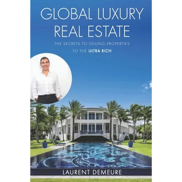 Global Luxury Real Estate: The Secrets to Selling Properties to the Ultra Rich