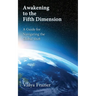 Awakening to the Fifth Dimension -- A Guide for Navigating the Global Shift