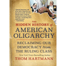 The Hidden History of American Oligarchy: Reclaiming Our Democracy from the Ruling Class