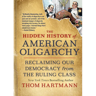 The Hidden History of American Oligarchy: Reclaiming Our Democracy from the Ruling Class