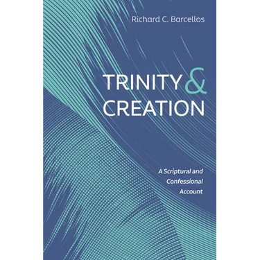 Trinity and Creation: A Scriptural and Confessional Account