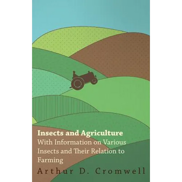 Insects and Agriculture - With Information on Various Insects and Their Relation to Farming