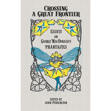 Crossing a Great Frontier: Essays on George MacDonald's Phantastes