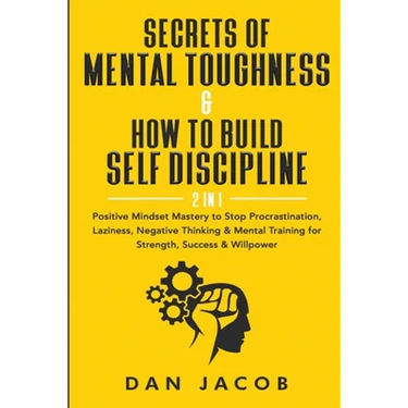 Secrets of Mental Toughness & How to Build Self Discipline, 2 in 1: Positive Mindset Mastery to Stop Procrastination, Laziness, Negative Thinking & Me