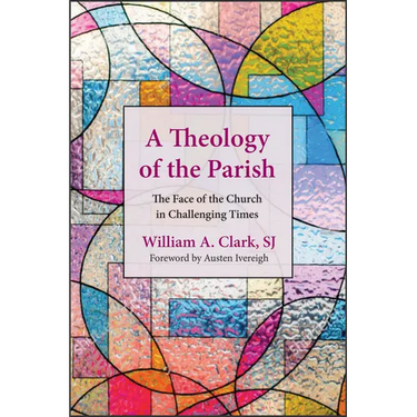 A Theology of the Parish: The Face of the Church in Challenging Times