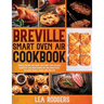 Breville Smart Oven Air Cookbook: Impress Friends and Family With More Than 200 Easy, Delightful, and Quick Recipes For Your Smart Oven. - Including B
