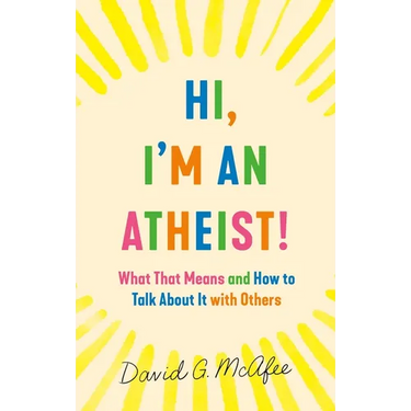 Hi, I'm an Atheist!: What That Means and How to Talk about It with Others