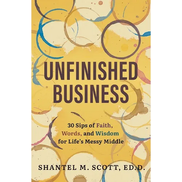 Unfinished Business: 30 Sips of Faith, Words, and Wisdom for Life's Messy Middle
