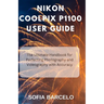 Nikon Coolpix P1100 User Guide: The Ultimate Handbook for Perfecting Photography and Videography with Accuracy