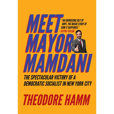 Meet Mayor Mamdani: The Spectacular Victory of a Democratic Socialist in New York City