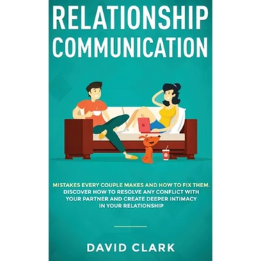 Relationship Communication: Mistakes Every Couple Makes and How to Fix Them: Discover How to Resolve Any Conflict with Your Partner and Create Deeper