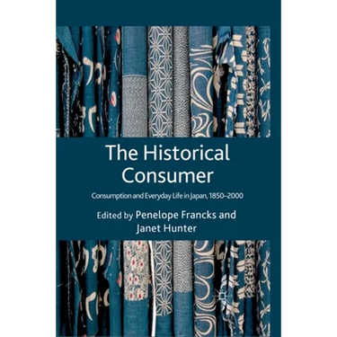 The Historical Consumer: Consumption and Everyday Life in Japan, 1850-2000