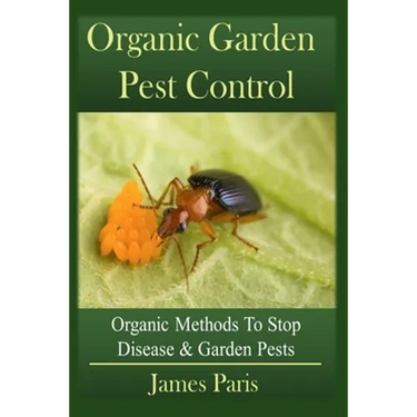 Organic Garden Pest Control: Organic Methods To Stop Disease and Garden Pests