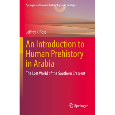 An Introduction to Human Prehistory in Arabia: The Lost World of the Southern Crescent