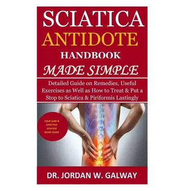 Sciatica Antidote Handbook Made Simple: Detailed Guide on Remedies, Useful Exercises as Well as How to Treat & Put a Stop to Sciatica & Piriformis Las