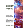 Autophagy Fasting: A Practical Guide on How to Activate Autophagy Safely (Discover How to Activate Autophagy Safely Through Intermittent Fasting)