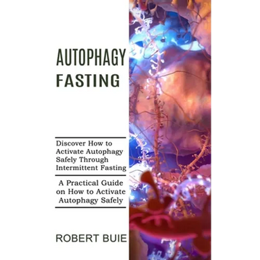 Autophagy Fasting: A Practical Guide on How to Activate Autophagy Safely (Discover How to Activate Autophagy Safely Through Intermittent Fasting)