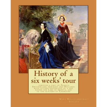 History of a six weeks' tour through a part of France, Switzerland, Germany and Holland: with letters descriptive of a sail round the Lake of Geneva,