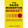 The Sales Momentum Mindset: Igniting and Sustaining Sales Force Motivation