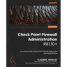 Check Point Firewall Administration R81.10+: A practical guide to Check Point firewall deployment and administration