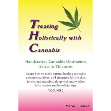 Treating Holistically with Cannabis: Handcrafted Cannabis Ointments, Salves, and Tinctures: Handcrafted Cannabis Ointments, Salves, and Tinctures