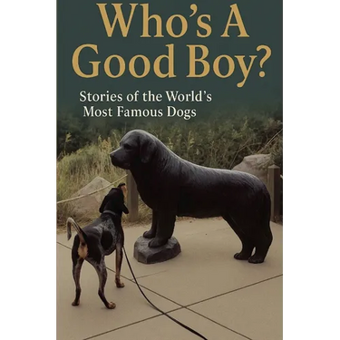 Who's A Good Boy? Stories of the World's Most Famous Dogs
