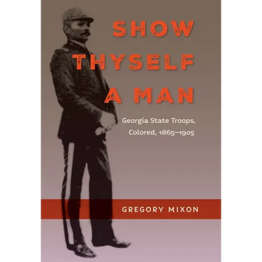 Show Thyself a Man: Georgia State Troops, Colored, 1865-1905