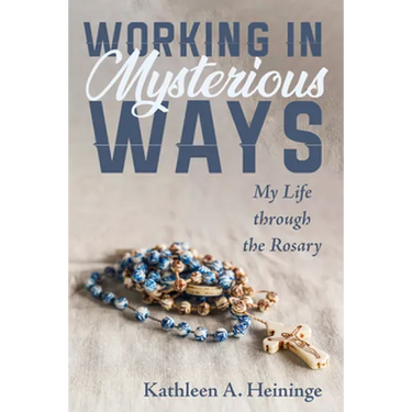 Working in Mysterious Ways: My Life Through the Rosary