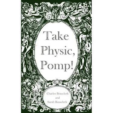 Take Physic, Pomp!: Shakespeare's apothecary of words and wisdom; a book to heal the ills of modern life-from fracking to finance to factory farming..