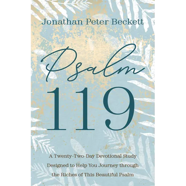 Psalm 119: A Twenty-Two-Day Devotional Study Designed to Help You Journey Through the Riches of This Beautiful Psalm