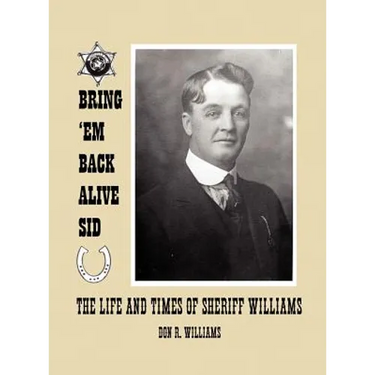 Bring 'em Back Alive Sid-The Life and Times of Sheriff Williams