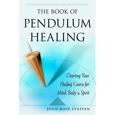 The Book of Pendulum Healing: Charting Your Healing Course for Mind, Body, & Spirit