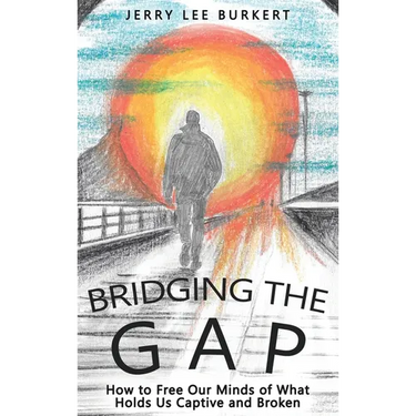 Bridging the Gap: How to Free Our Minds of What Holds Us Captive and Broken