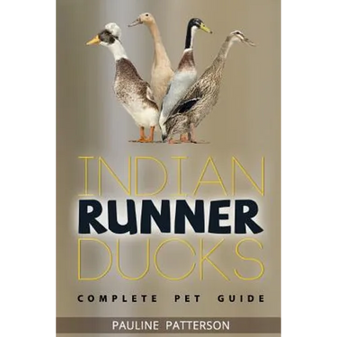 Indian Runner Ducks: The Complete Owners Guide