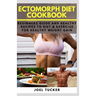 Ectomorph Diet Cookbook: Beginners Guide and Healthy Recipes to Diet & Exercise for Healthy Weight Gain