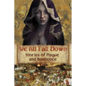 We All Fall Down: Stories of Plague and Resilience