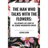 Man Who Talks with the Flowers: The Intimate Life Story of Dr. George Washington Carver