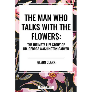 Man Who Talks with the Flowers: The Intimate Life Story of Dr. George Washington Carver